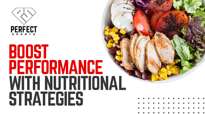 Boost Performance With Nutritional Strategies Article By PERFECT Sports
